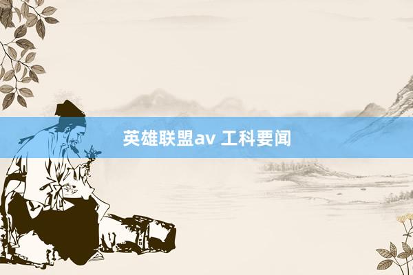 英雄联盟av 工科要闻